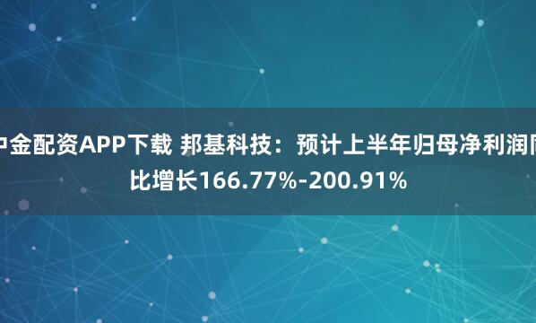 中金配资APP下载 邦基科技：预计上半年归母净利润同比增长166.77%-200.91%